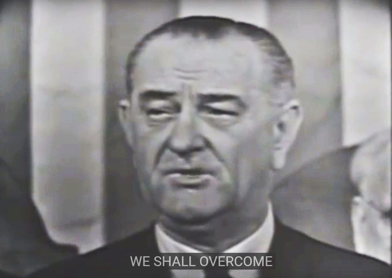 In a speech to Congress in 1965, Lyndon Johnson said that "We Shall Overcome."