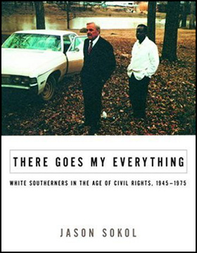 (COVER) There Goes My Everything: White Southerners in the Age of Civil Rights, 1945-1975