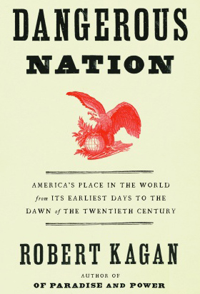 (COVER) Dangerous Nation: America's Place in the World from Its Earliest to the Dawn of the Twentieth Century