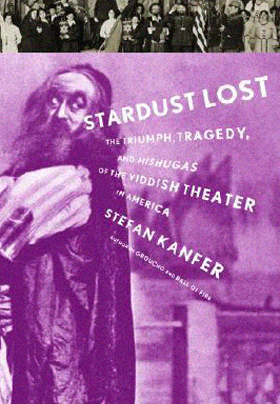 (COVER) Stardust Lost: The Triumph, Tragedy, and Mishugas of the Yiddish Theater in America