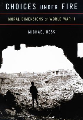(COVER) Choices Under Fire: Moral Dimensions of World War II