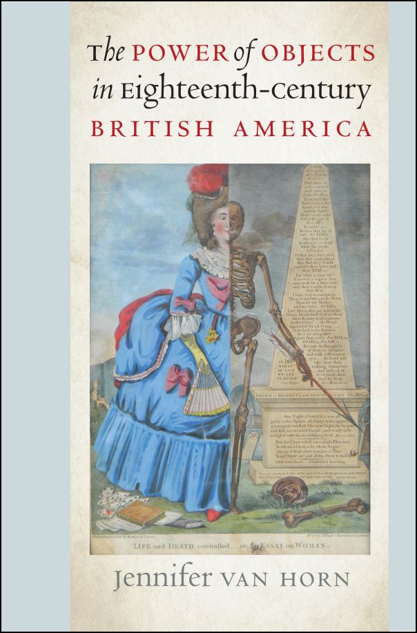 The Power of Objects in Eighteenth-Century British America (Published by the Omohundro Institute of Early American History and Culture and the University of North Carolina Press)